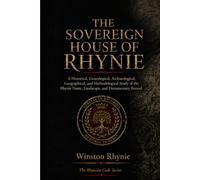 THE SOVEREIGN HOUSE OF RHYNIE: A Forensic Familial Audit and Interdisciplinary Lineage Review Part I A Historical, Genealogical, Archaeological, ... Rhynie Name, Landscape and Documentary Record