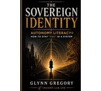 The Sovereign Identity: Autonomy Literacy© How To Stay “You” In a System (The Pattern Literacy© Series)