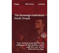 The Sovereign Individual, Made Simple: Your learner’s permit for the collapse of the welfare state and the rise of the Information Age. (Learner's Permit Guides)