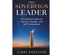 THE SOVEREIGN LEADER: A Practical Path to Clarity, Energy, and Self-Command