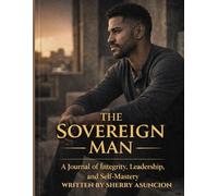 The Sovereign Man: A Journal of Integrity, Leadership and Self Mastery