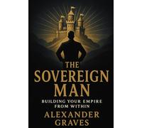 The Sovereign Man: Building Your Empire from Within