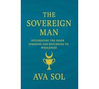 The Sovereign Man: Integrating the Inner Feminine and Returning to Wholeness