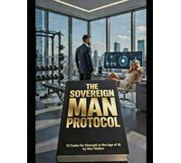The Sovereign Man Protocol: 12 Codes for Strength in the Age of AI: 3 (Finance Hacks)