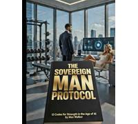 The Sovereign Man Protocol: 12 Codes for Strength in the Age of AI (Finance Hacks)