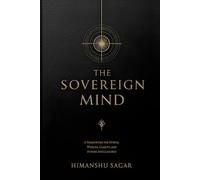 THE SOVEREIGN MIND: A Framework for Power, Wealth, Clarity, and Future Intelligence