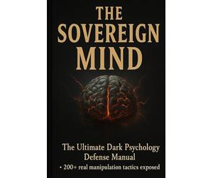The Sovereign Mind DARK PSYCHOLOGY DEFENSE BIBLE: A Complete Guide to Detecting Manipulation, Breaking Psychological Control, and Becoming Impossible to Influence (DARK ARTS NSP™ Defence Series)