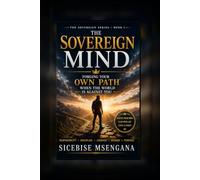 The Sovereign Mind: Forging Your Own Path When the World Is Against You