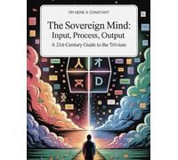 The Sovereign Mind: Input, Process, Output: A 21st-Century Guide to the Trivium (The Sovereign Mind Trivium Library)