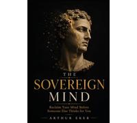 THE SOVEREIGN MIND: Reclaim Your Mind Before Someone Else Thinks for You