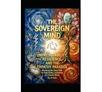THE SOVEREIGN MIND. UNPREDICTABILITY, RESILIENCE, AND THE EMPATHY PARADOX.: Mastering the Jiang Triad for High-Stakes Leadership in a Chaotic World (Hard Life Problems Worth Solving)
