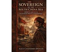 The Sovereign of the South China Sea: Zheng Yi Sao and the Guangdong Pirate Confederation: How a Woman Built the Greatest Pirate Empire in History-and ... (Extraordinary Women Who Changed the World)