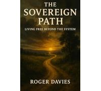 The Sovereign Path: Living Free Beyond the System