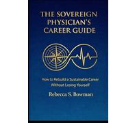 The Sovereign Physician’s Career Guide: How To Rebuild A Sustainable Career Without Losing Yourself