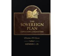 The Sovereign Plan Expository Commentary: Genesis 1-25 (Wisdom 101)