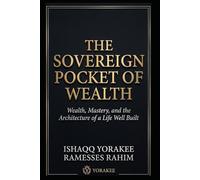 The Sovereign Pocket of Wealth: Wealth, Mastery, and the Architecture of a Life Well Built (Abundance Legacy Series)
