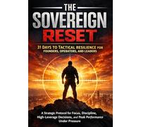 The Sovereign Reset: 31 Days to Tactical Resilience for Founders, Operators, and Leaders: A Strategic Protocol for Focus, Discipline, High-Leverage ... Under Pressure (The Sovereign Reset Series)