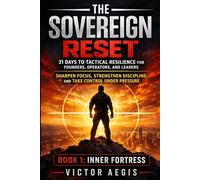 The Sovereign Reset: 31 Days to Tactical Resilience for Founders, Operators, and Leaders: Sharpen Focus, Strengthen Discipline, and Take Control Under Pressure (The Sovereign Reset Series)