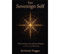 The Sovereign Self: The Unwritten Laws of Power, Presence & the Art of Becoming