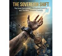 The Sovereign Shift: The Great Decoupling, The Shadow Economy, and The New Economic Formula.