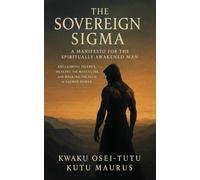 THE SOVEREIGN SIGMA: A Manifesto for the Spiritually Awakened Man Reclaiming Silence, Healing the Masculine, and Walking the Path of Sacred Power