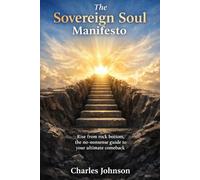 The Sovereign Soul Manifesto: Rise from rock bottom, the no-nonsense guide to your ultimate comeback