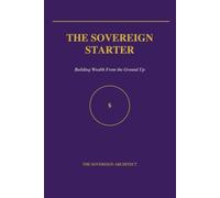 The Sovereign Starter: Building Wealth From the Ground Up (The Sovereign Series)