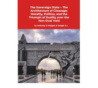 The Sovereign State - The Architecture of Cleavage: Morality, Politics, and the Triumph of Duality over the Non-Dual Void