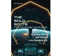The Sovereign Synthesis: Guarding Agency and Identity in the Quantum Era (The BOLD Route Trilogy, 3)