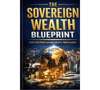 THE SOVEREIGN WEALTH BLUEPRINT: EUROPEAN EDITION: EU & Global Markets - How to Own Nothing, Control Everything, and Build Generational Freedom Across Borders