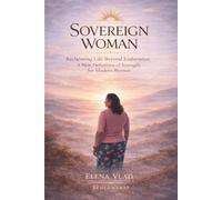The Sovereign Woman: Reclaiming Life Beyond Endurance: A New Definition of Strength for Modern Women
