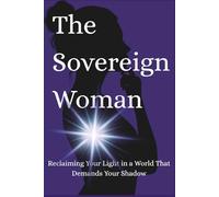 The Sovereign Woman: Reclaiming Your Light in a World That Demands Your Shadow