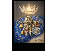 The Sovereign's Vault: The Geometry of Wealth, The Architecture of Meaning, and the Art of True Sovereignty (Hard Life Problems Worth Solving)