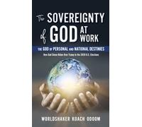 The SOVEREIGNTY of GOD At WORK: The God of Personal and National Destinies How God Chose Biden Over Trump in the 2020 U.S. Elections