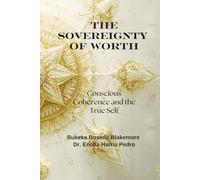 The Sovereignty of Worth: Conscious Coherence and the True Self: A Transformational Guide to Self Worth, Conscious Coherence, Identity Healing, and Authentic Leadership