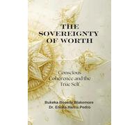 The Sovereignty of Worth: Conscious Coherence and the True Self: A Transformational Guide to Self Worth, Conscious Coherence, Identity Healing, and Authentic Leadership