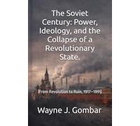 The Soviet Century: Power, Ideology, and the Collapse of a Revolutionary State.: (From Revolution to Ruin, 1917-1991)