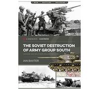 The Soviet Destruction of Army Group South: Ukraine and Southern Poland 1943-1945 (Casemate Illustrated)