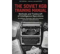 The Soviet KGB Training Manual: Methods and Tradecraft of Intelligence Operations - Surveillance, Espionage, Agent Recruitment, and Covert Communications