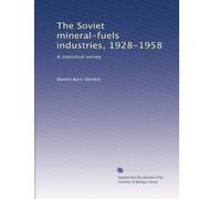 The Soviet mineral-fuels industries, 1928-1958: A statistical survey