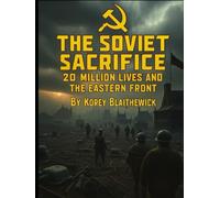 The Soviet Sacrifice: 20 Million Lives and the Eastern Front (Battles That Changed the World)