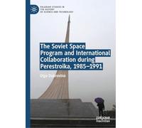 The Soviet Space Program and International Collaboration during Perestroika, 1985-1991 (Palgrave Studies in the History of Science and Technology)