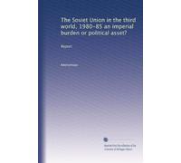 The Soviet Union in the third world, 1980-85 an imperial burden or political asset?: Report