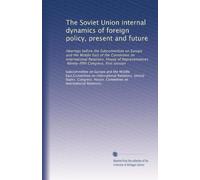 The Soviet Union internal dynamics of foreign policy, present and future: Hearings before the Subcommittee on Europe and the Middle East of the ... Ninety-fifth Congress, first session