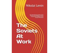 The Soviets At Work: The International position of the Russian Soviet Republic and the Fundamental Problems of the Socialist Revolution