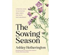 The Sowing Season: A Practical Guide to Cultivating Small Habits That Invite God's Abundance