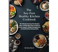 The Soy-Free Healthy Kitchen Cookbook: 50+ Wholesome Soy-Free Recipes with a 4-Week Meal Plan to Balance Carbs, Support Weight Management, and Build Better Eating Habits