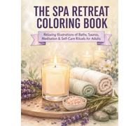 The Spa Retreat Coloring Book: Relaxing Illustrations of Baths, Saunas, Meditation & Self-Care Rituals for Adults