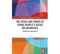 The Space and Power of Young People's Social Relationships: Immersive Geographies (Routledge Spaces of Childhood and Youth Series)