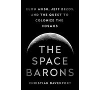 The Space Barons: Elon Musk, Jeff Bezos, and the Quest to Colonize the Cosmos [Idioma Inglés]